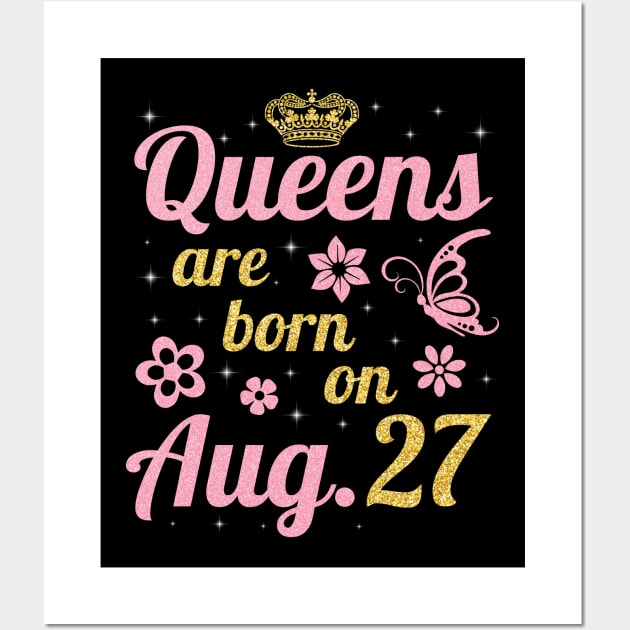 Queens Are Born On August 27 Happy Birthday To Me You Nana Mommy Sister Wife Daughter Wall Art by joandraelliot